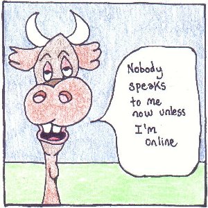 Cartoon of a moose saying : Nobody speaks to me now unless I'm online.